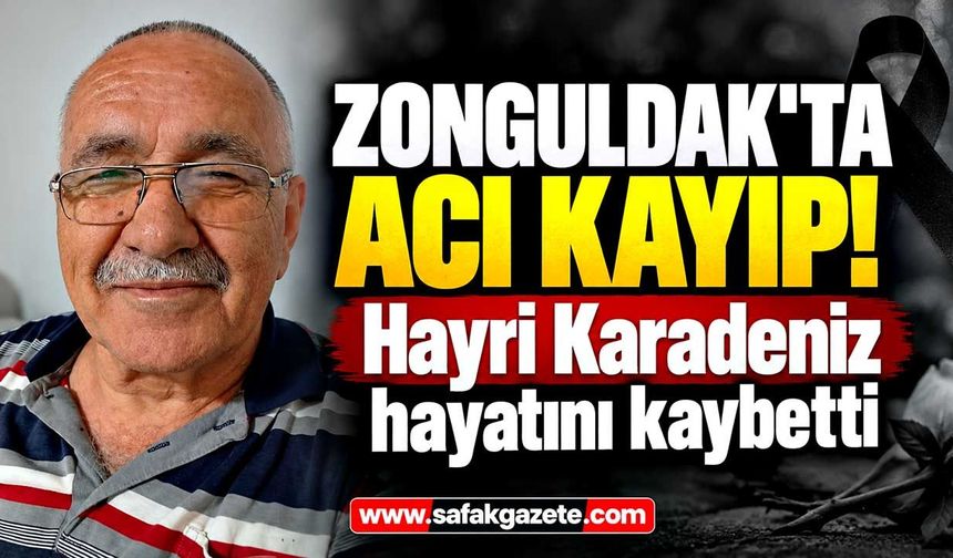 Zonguldak'ta acı kayıp! Hayri Karadeniz hayatını kaybetti