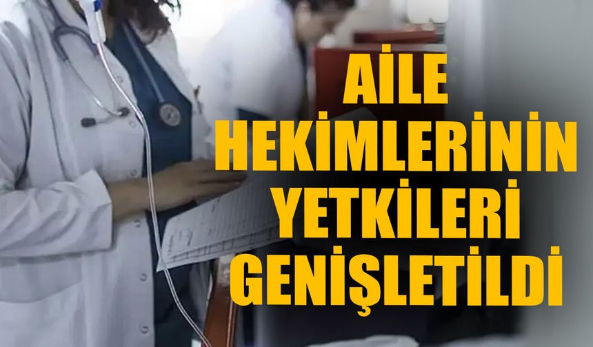 Aile Hekimlerinin yetkileri genişletildi