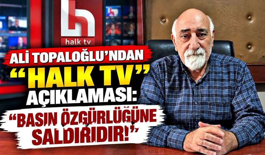 Ali Topaloğlu'ndan "Halk TV" açıklaması: "Basın özgürlüğüne saldırıdır!"