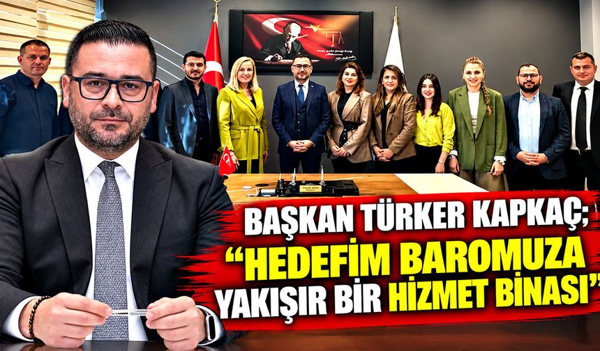 Başkan Türker Kapkaç; “Hedefim Baromuza yakışır bir hizmet binası”