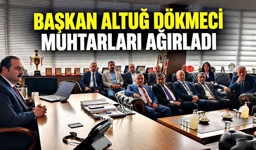 Başkan Altuğ Dökmeci muhtarları ağırladı