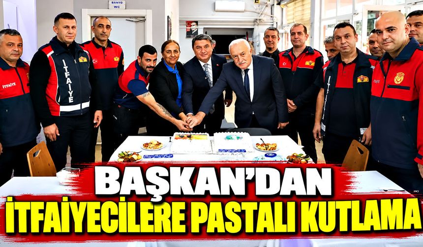 Başkan’dan itfaiyecilere pastalı kutlama