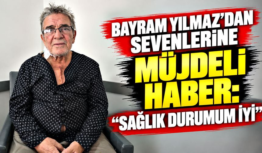 Bayram Yılmaz’dan sevenlerine müjdeli haber: “Sağlık durumum iyi”