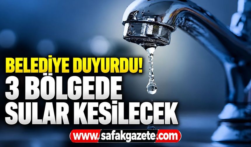 Belediye duyurdu! 3 bölgede sular kesilecek