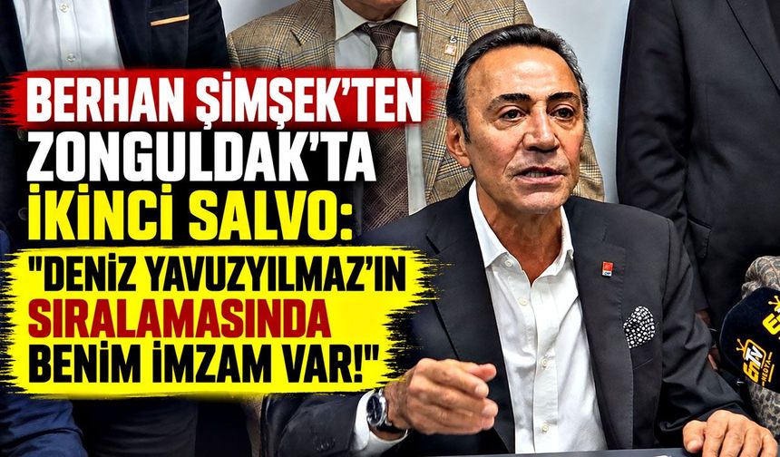 Berhan Şimşek’ten Zonguldak'ta ikinci salvo: "Deniz Yavuzyılmaz'ın sıralamasında benim imzam var!"