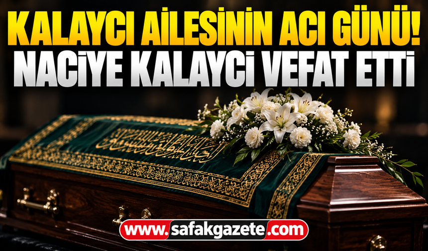 Kalaycı ailesinin acı günü! Naciye Kalaycı vefat etti