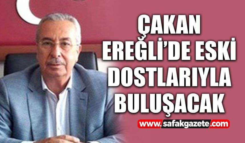Çakan Ereğli’de eski dostlarıyla buluşacak