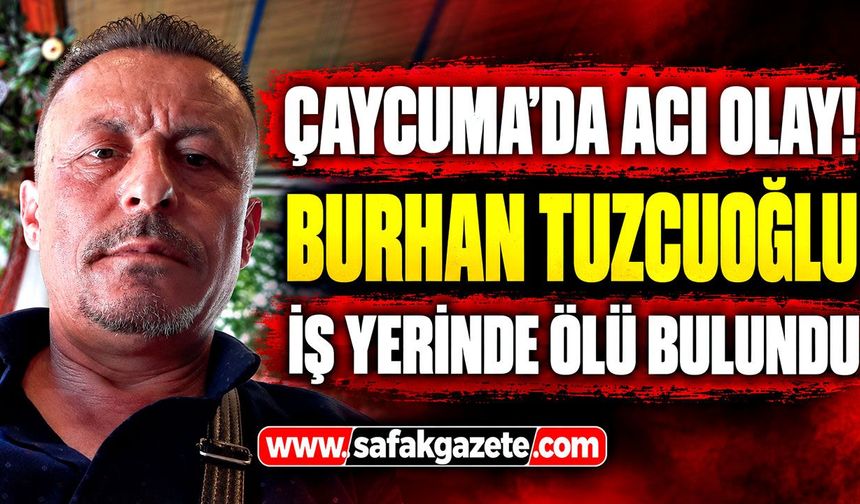 Çaycuma'da acı olay! Burhan Tuzcuoğlu iş yerinde ölü bulundu