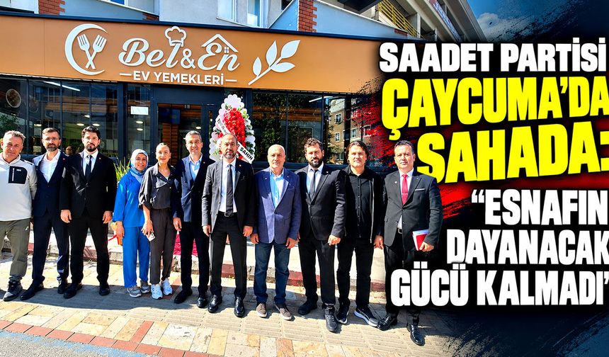 Saadet Partisi Çaycuma’da sahada: “Esnafın dayanacak gücü kalmadı”