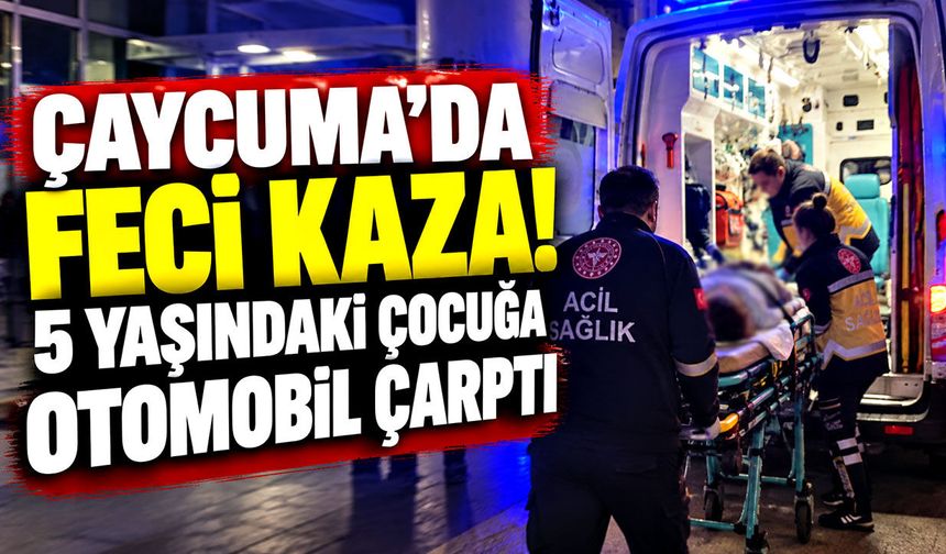 Çaycuma'da feci kaza! 5 yaşındaki çocuğa otomobil çarptı