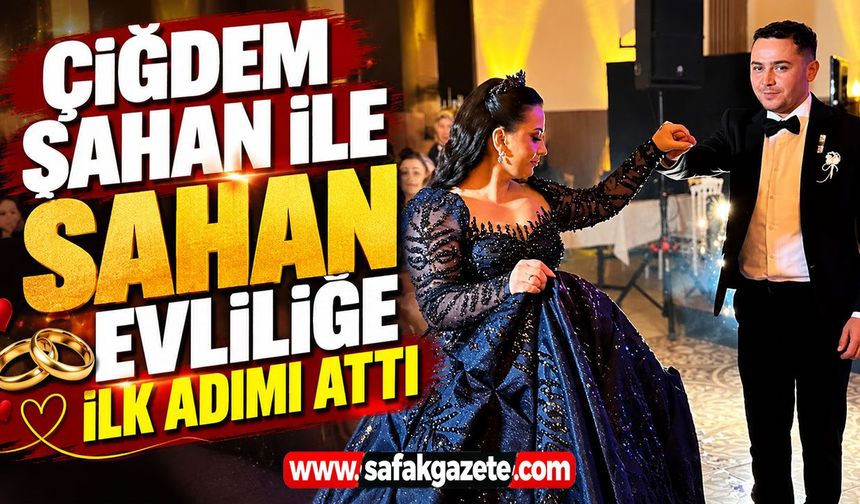 Çiğdem ve Şahan evlilik yolunda ilk adımı attı