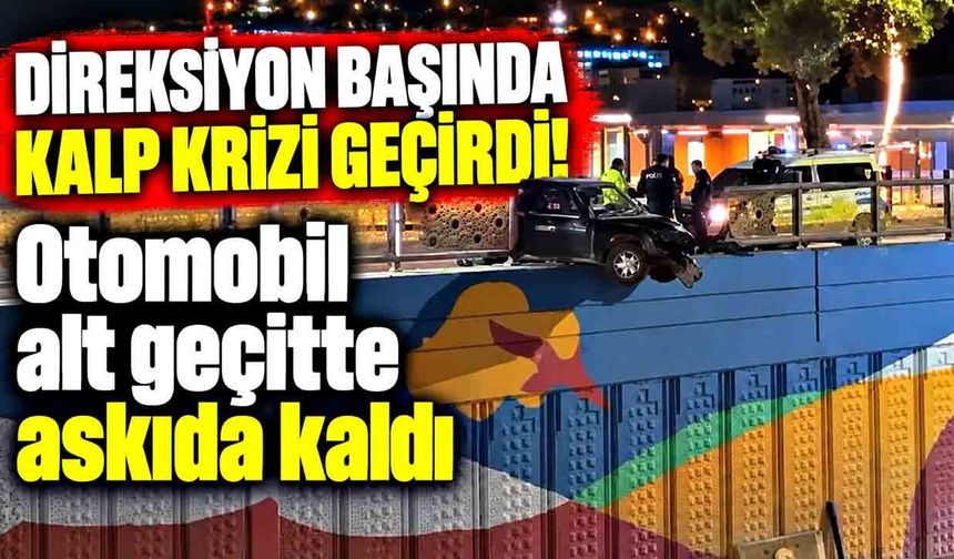 Direksiyon başında kalp krizi! Otomobil alt geçitte askıda kaldı