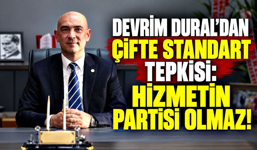Devrim Dural’dan çifte standart tepkisi: Hizmetin partisi olmaz!