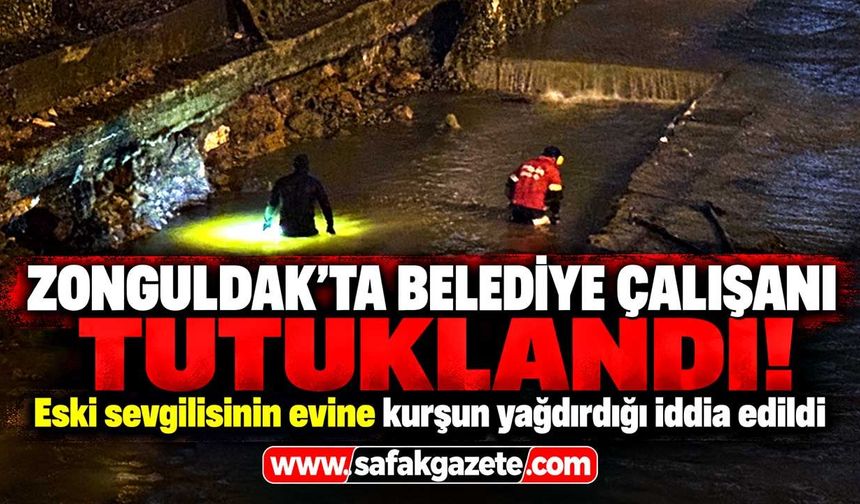 Zonguldak'ta eski sevgilisinin evine ateş açtı! Belediye çalışanı tutuklandı