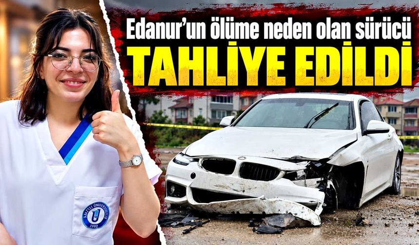 Edanur’a çarpan sürücüye 4 yıl 5 ay hapis: Tahliye edildi