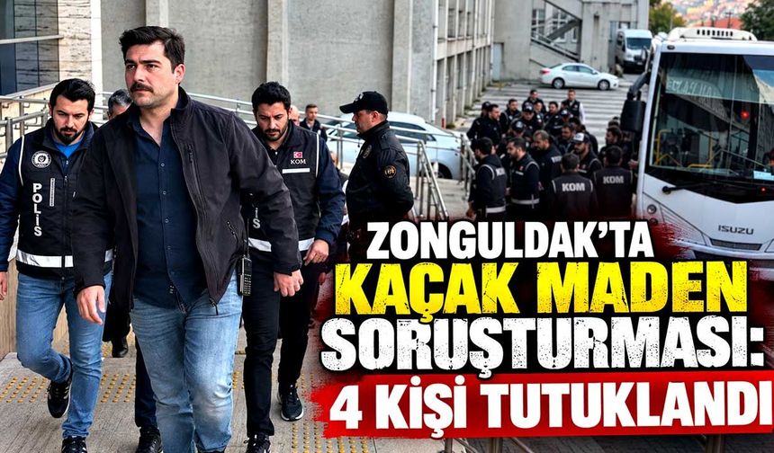 Zonguldak’ta kaçak maden soruşturması: 4 kişi tutuklandı