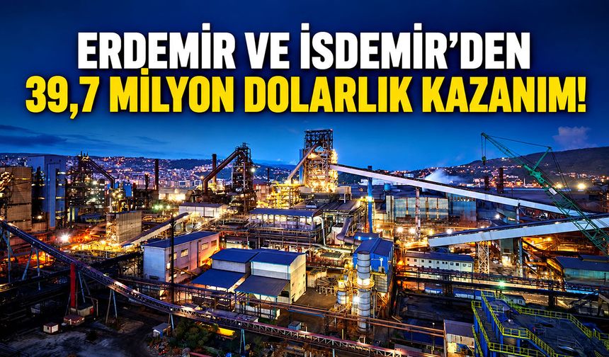 Erdemir ve İsdemir’den 39,7 milyon dolarlık kazanım!