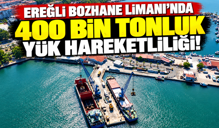 Ereğli Bozhane Limanı’nda 400 bin tonluk yük hareketliliği!