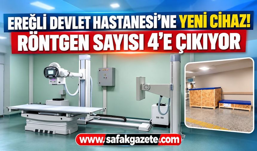 Ereğli Devlet Hastanesi’ne yeni cihaz! Röntgen sayısı 4’e çıkıyor