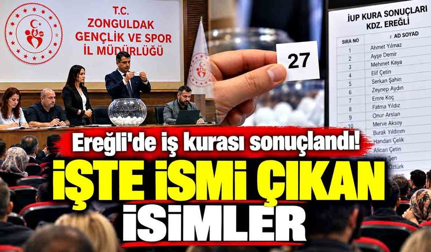 Ereğli'de iş kurası sonuçlandı! İşte ismi çıkan isimler