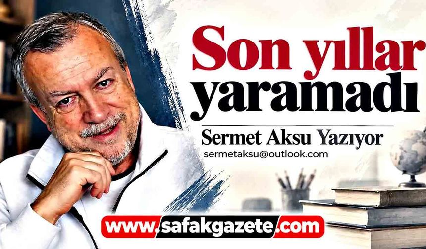 Son yıllar yaramadı