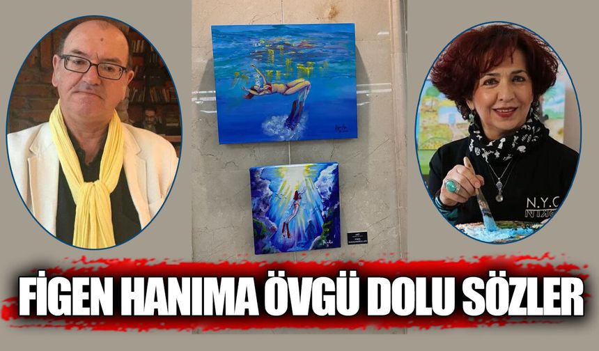 Figen hanıma övgü dolu sözler