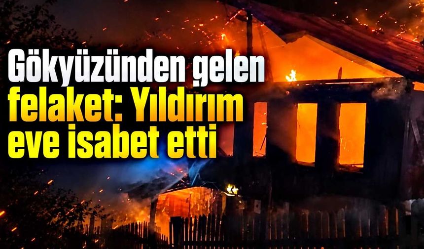 Gökyüzünden gelen felaket: Yıldırım eve isabet etti