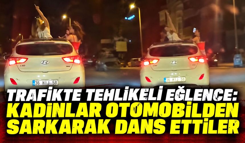 Trafikte tehlikeli eğlence: Kadınlar otomobilden sarkarak dans ettiler