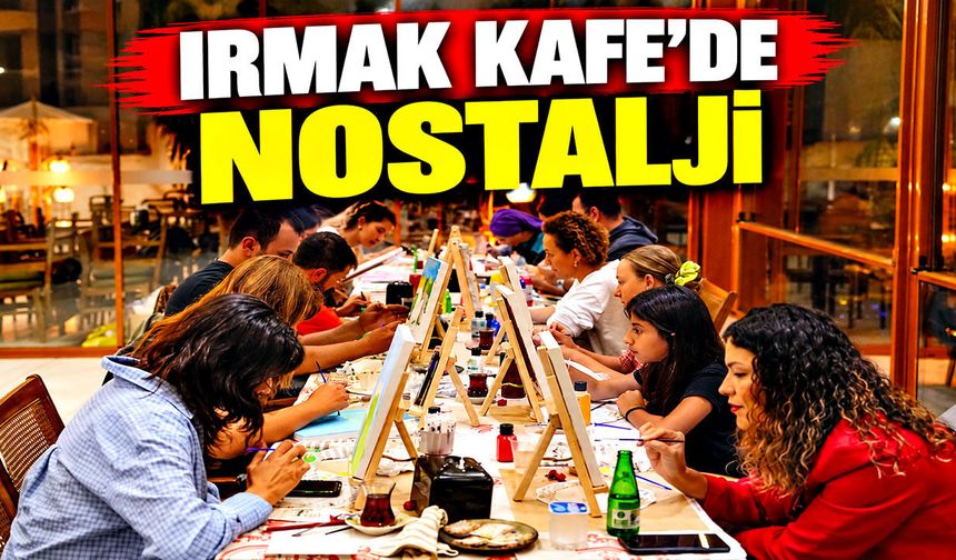 Irmak Kafe’de Nostalji
