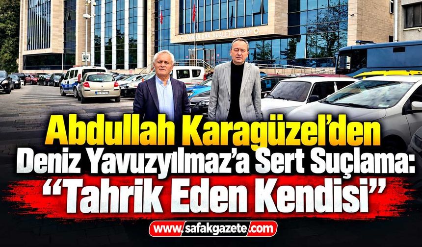 Abdullah Karagüzel’den Deniz Yavuzyılmaz’a Sert Suçlama: “Tahrik Eden Kendisi”