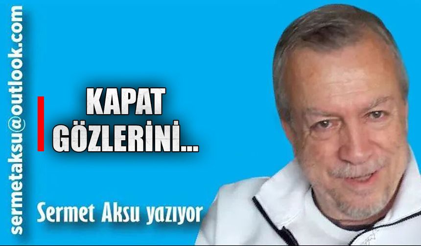 KAPAT GÖZLERİNİ…