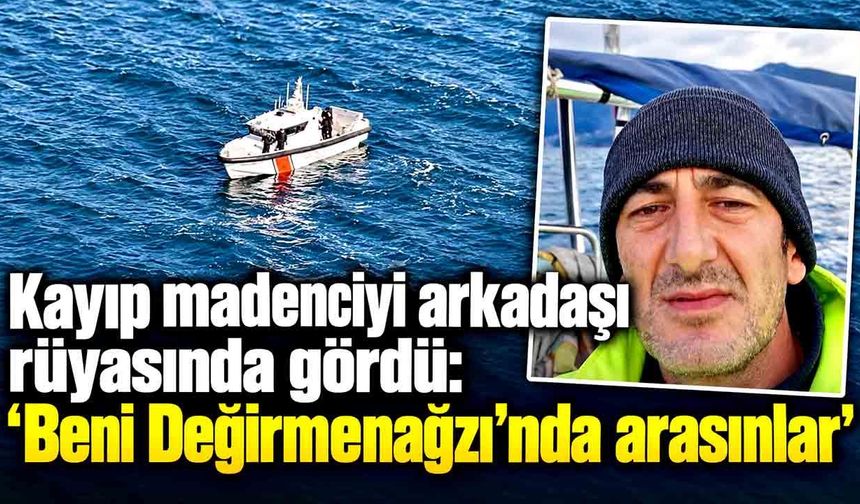 Kayıp madenciyi arkadaşı rüyasında gördü: Aramalar Değirmenağzı’na kaydı
