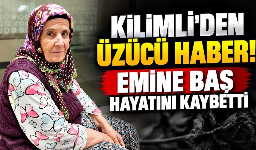 Kilimli'den üzücü haber: Emine Baş hayatını kaybetti