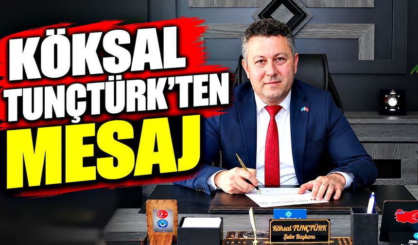 Köksal Tunçtürk’ten mesaj