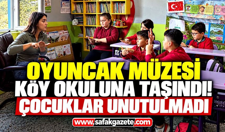 Oyuncak Müzesi köy okuluna taşındı! Çocuklar unutulmadı