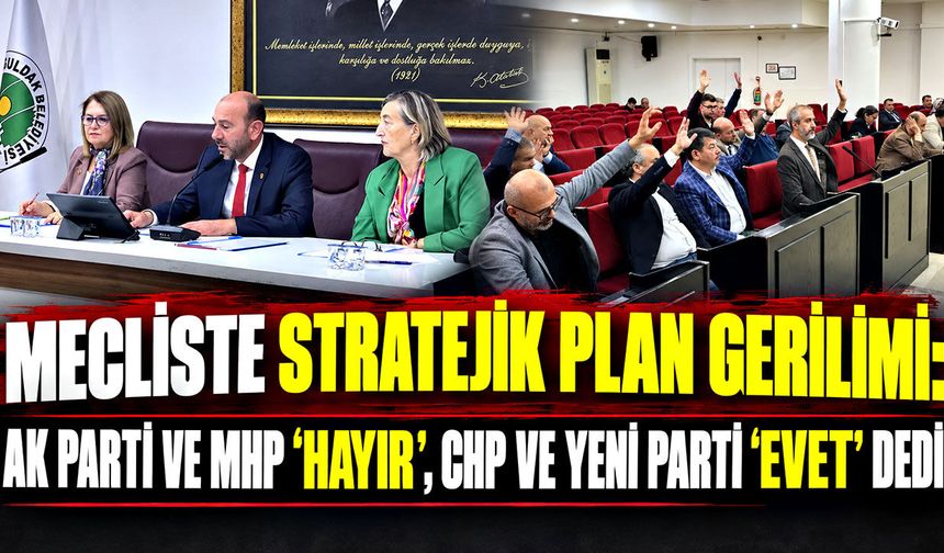 Mecliste Stratejik Plan gerilimi: AK Parti ve MHP ‘Hayır’, CHP ve Yeni Parti ‘Evet’ dedi