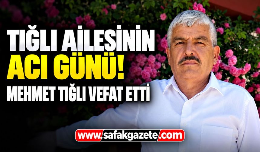 Tığlı ailesinin acı günü! Mehmet Tığlı vefat etti
