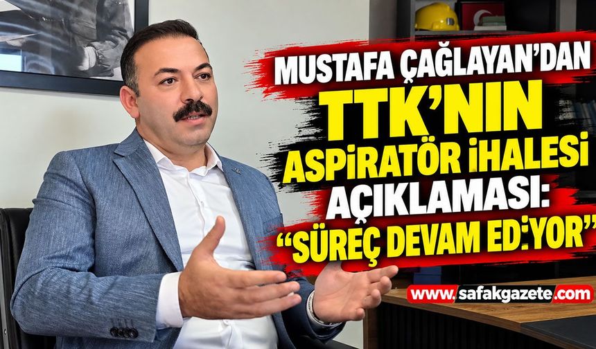 Mustafa Çağlayan’dan TTK’nın aspiratör ihalesi açıklaması: “Süreç devam ediyor”