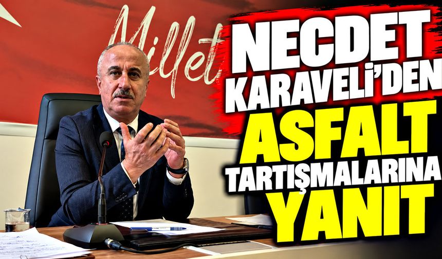 Necdet Karaveli’den asfalt tartışmalarına yanıt