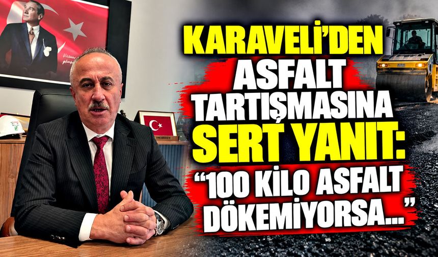 Necdet Karaveli’den asfalt tartışmasına sert yanıt: “100 kilo asfalt dökemiyorsa…”