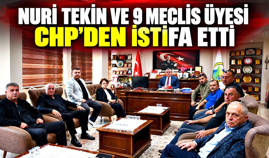 Nuri Tekin ve 9 meclis üyesi CHP’den istifa etti