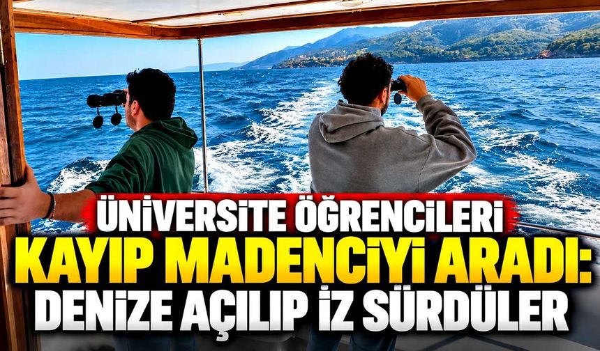 Üniversite öğrencileri kayıp madenciyi aradı: Denize açılıp iz sürdüler