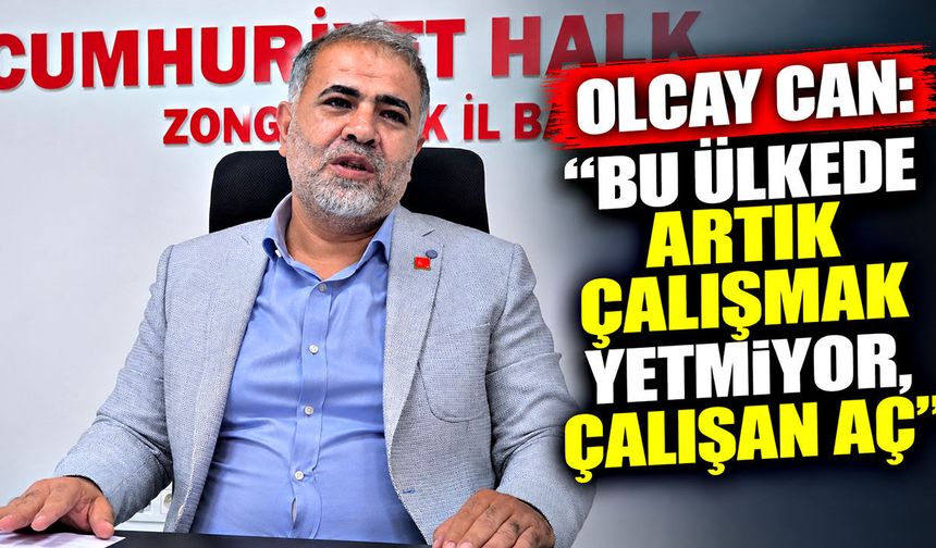 Olcay Can: “Bu ülkede artık çalışmak yetmiyor, çalışan aç”