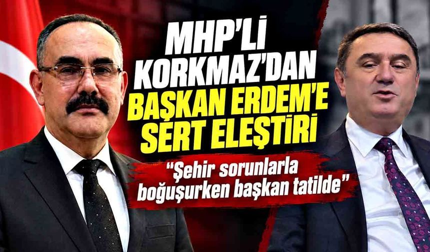 MHP'li Korkmaz'dan Başkan Erdem'e sert sözler: "Sorumluluktan izin alamazsınız!"
