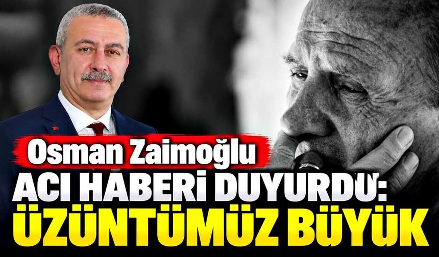 Osman Zaimoğlu Acı Haberi Duyurdu: Üzüntümüz Büyük