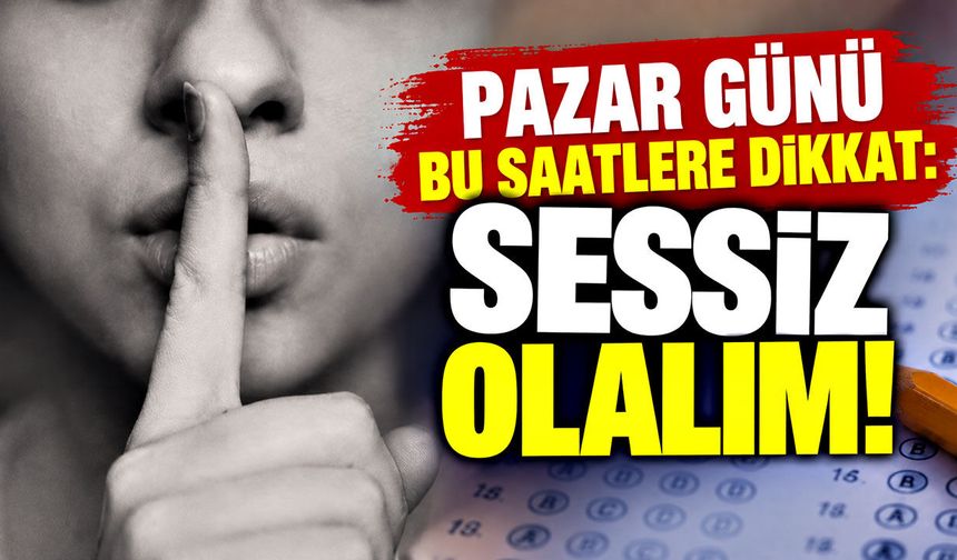 Pazar günü bu saatlere dikkat: Sessiz olalım!