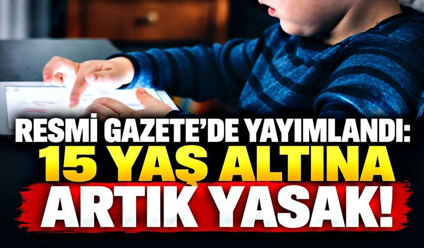 Resmi Gazete’de yayımlandı: 15 yaş altına artık yasak!