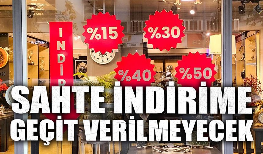 Sahte indirime geçit verilmeyecek