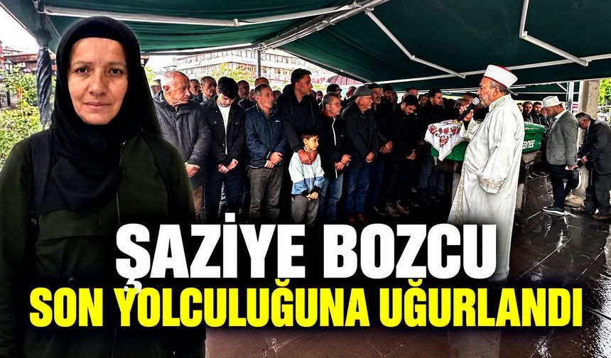 Şaziye Bozcu son yolculuğuna uğurlandı