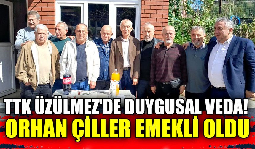 TTK Üzülmez'de duygusal veda! Orhan Çiller emekli oldu